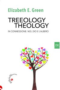 Elizabeth E. Green, Treeology/Theology. In connessione: noi, Dio e l'albero, Gabrielli editori, Collana ESH con testi di ecoteologia femminista