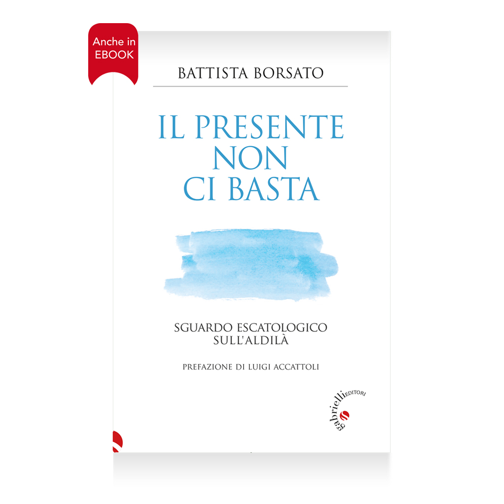 Il presente non ci basta di Battista Borsato. Gabrielli editori